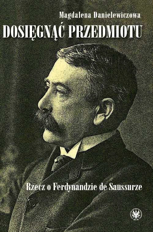 okładka Dosięgnąć przedmiotu Rzecz o Ferdynandzie de Saussurze książka | Danielewiczowa Magdalena