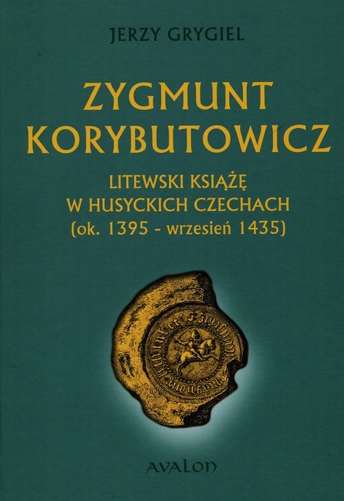 okładka Zygmunt Korybutowicz Litewski książę w husyckich Czechach ok.. 1395 - wrzesień 1435 książka | Grygiel Jerzy
