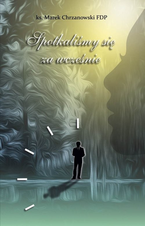 okładka Spotkaliśmy się za wcześnie książka | ks. Marek Chrzanowski