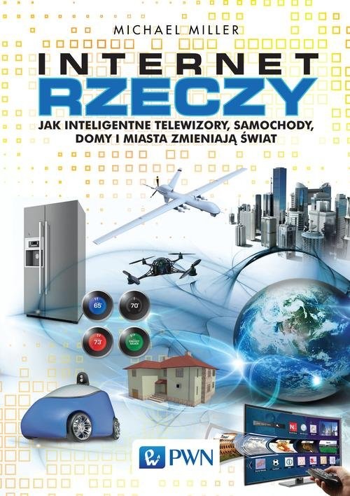 okładka Internet rzeczy Jak inteligentne telewizory, samochody, domy i miasta zmieniają świat książka | Michael Miller