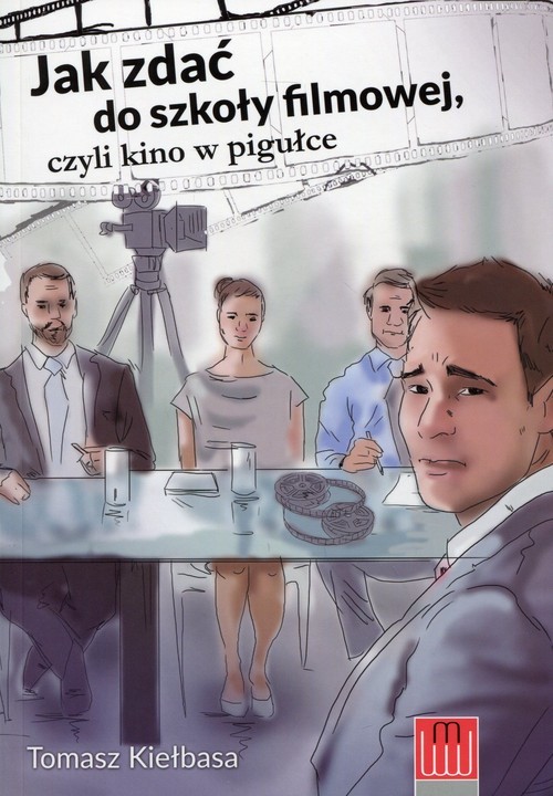 okładka Jak zdać do szkoły filmowej czyli kino w pigułce książka | Kiełbasa Tomasz