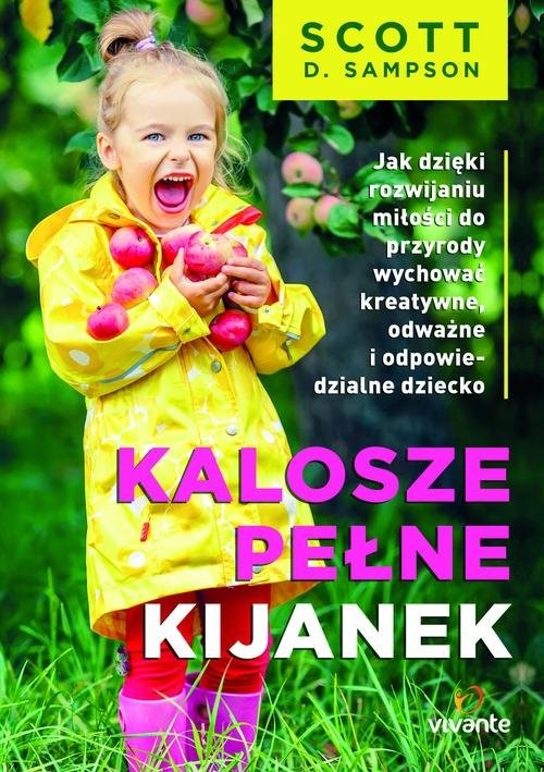 okładka Kalosze pełne kijanek Jak dzięki rozwijaniu miłości do przyrody wychować kreatywne, odważne i odpowiedzialne dziecko książka | Scott Sampson