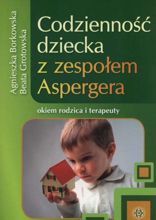 okładka Codzienność dziecka z zespołem Aspergera okiem rodzica i terapeuty książka | Agnieszka Borkowska, Beata Grotowska