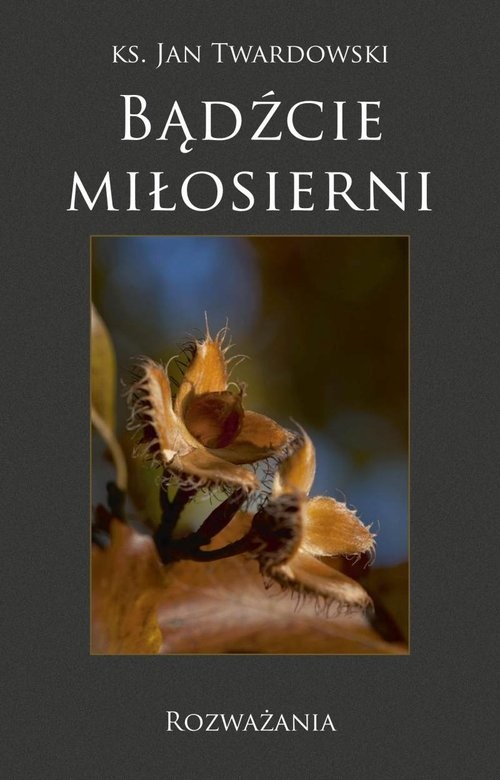 okładka Bądźcie miłosierni Rozważania książka | Ks. Jan Twardowski