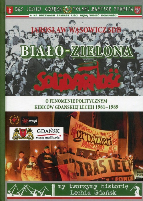 okładka Biało-zielona Solidarność O fenomenie politycznym kibiców gdańskiej Lechii 1981-1989 książka | Wąsowicz Jarosław
