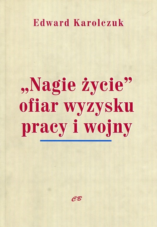 okładka Nagie życie ofiar wyzysku pracy i wojny książka | Edward Karolczuk