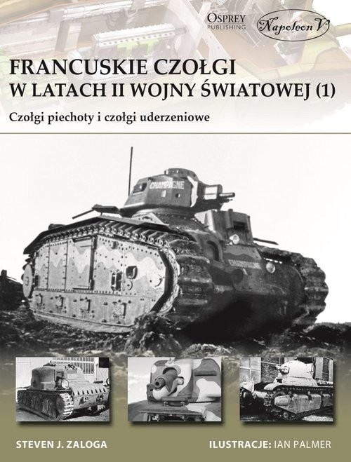 okładka Francuskie czołgi w latach II wojny światowej 1 Czołgi piechoty i czołgi uderzeniowe książka | Steven J. Zaloga