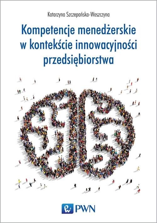 okładka Kompetencje menedżerskie w kontekście innowacyjności przedsiębiorstwa książka | Katarzyna Szczepańska-Woszczyna