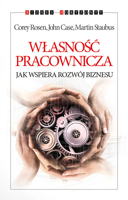 okładka Własność pracownicza Jak wspiera rozwój biznesu książka | Corey Rosen, Martin Staubus, John Case