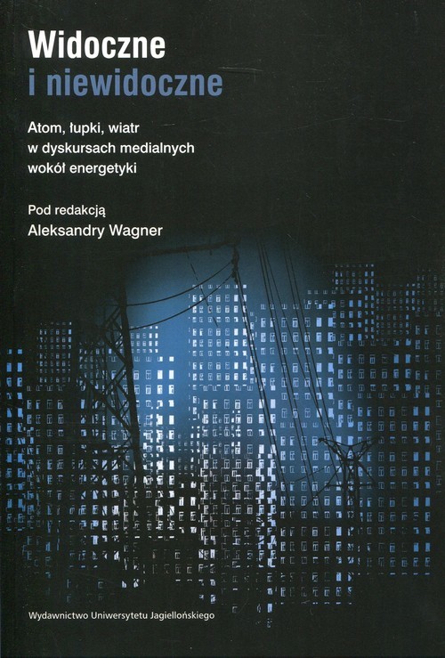 okładka Widoczne i niewidoczne Atom, łupki, wiatr w dyskursach medialnych wokół energetyki książka