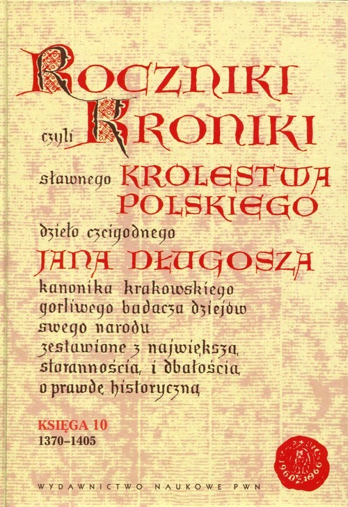 okładka Roczniki czyli Kroniki sławnego Królestwa Polskiego Księga 10 dzieło czcigodnego Jana Długosza. 1370-1405 książka | Jan Długosz
