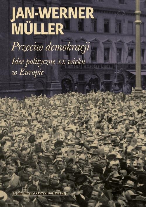 okładka Przeciw  demokracji Idee polityczne XX wieku w Europie książka | Jan-Werner Müller