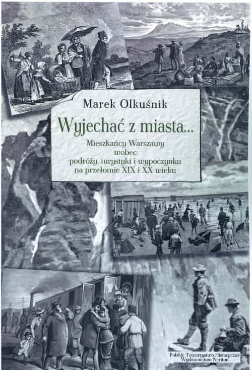 okładka Wyjechać z miasta... Mieszkańcy Warszawy wobec podróży, turystyki i wypoczynku na przełomie XIX i XX wieku książka | Olkuśnik Marek