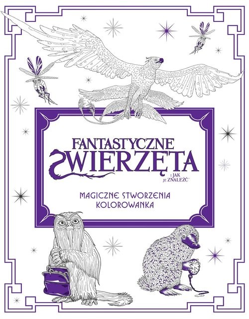 okładka Fantastyczne zwierzęta i jak je znaleźć Magiczne stworzenia Kolorowanka książka