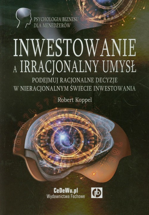okładka Inwestowanie a irracjonalny umysł Podejmuj racjonalne decyzje w nieracjonalnym świecie inwestowania książka | Koppel Robert