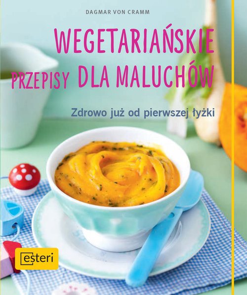 okładka Wegetariańskie przepisy dla maluchów. Zdrowo już od pierwszej łyżki książka | Dagmar von Cramm