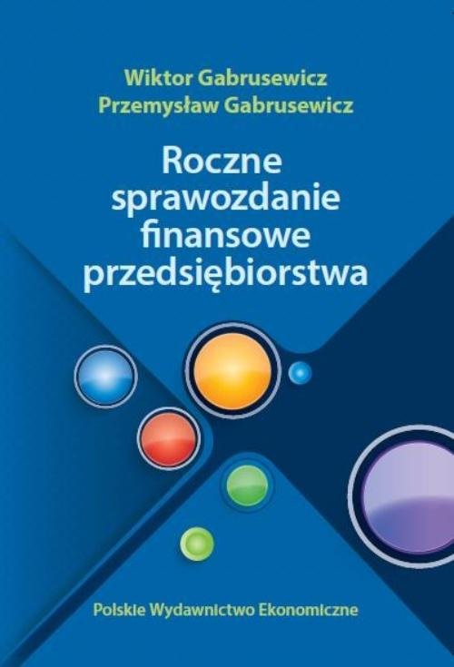 okładka Roczne sprawozdania finansowe przedsiębiorstwa książka | Wiktor Gabrusewicz, Przemysław Gabrusewicz