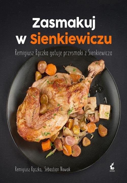 okładka Zasmakuj w Sienkiewiczu Remigiusz Rączka gotuje przysmaki z Sienkieiwcza książka | Remigiusz Rączka, Sebastian Nowak