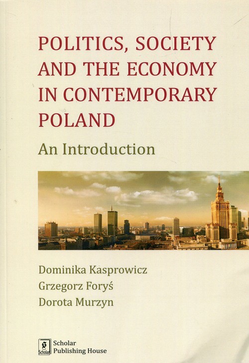okładka Politics Society and the economy in contemporary Poland An Introduction książka | Dominika Kasprowicz, Grzegorz Foryś, Murzyn Dorota