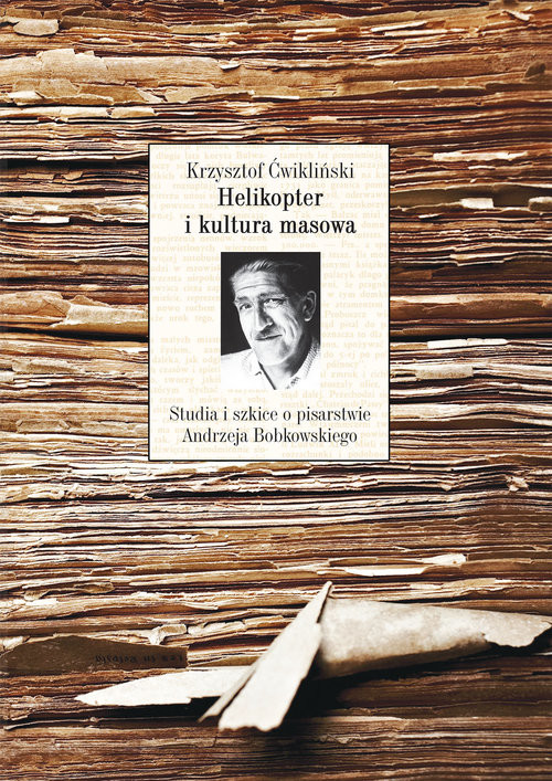 okładka Helikopter i kultura masowa Studia i szkice o pisarstwie Andrzeja Bobkowskiego książka | Ćwikliński Krzysztof