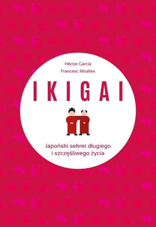 okładka IKIGAI Japoński sekret długiego i szczęśliwego życia książka | Francesc Miralles Contijoch, Hector Garcia Piugcerver