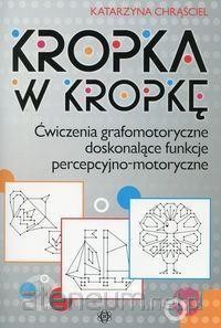 okładka Kropka w kropkę Ćwiczenia grafomotoryczne doskonalące funkcje percepcyjno-motoryczne książka | Katarzyna Chrąściel