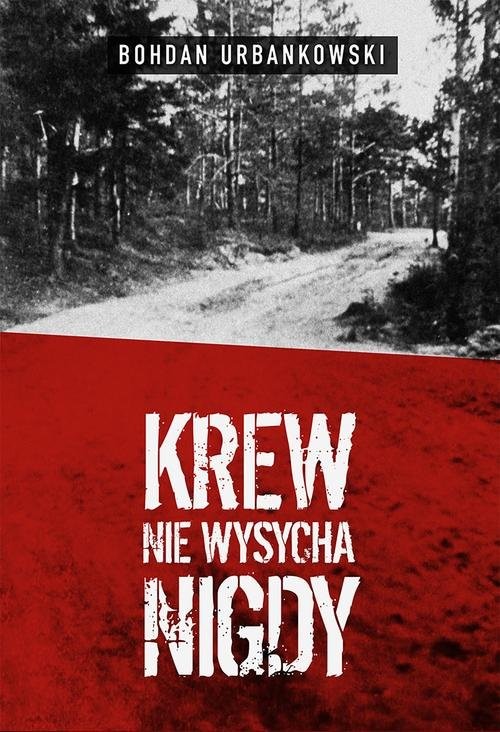 okładka Krew nie wysycha nigdy książka | Bohdan Urbankowski