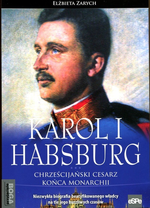 okładka Karol I Habsburg Chrześcijański cesarz końca monarchii książka | Elżbieta Zarych