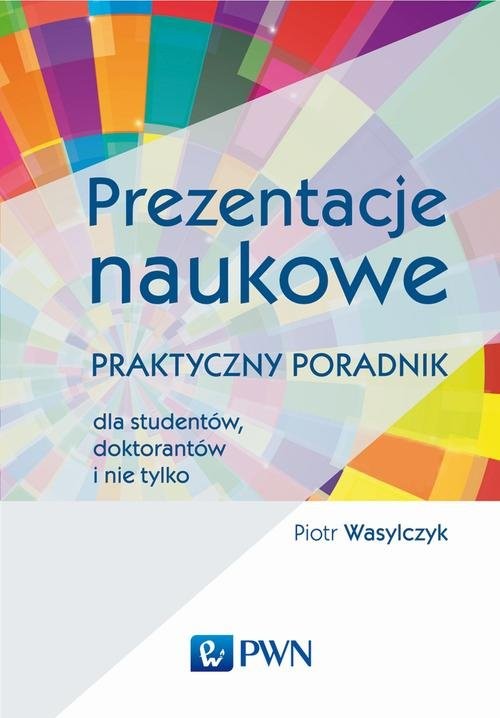 okładka Prezentacje naukowe Praktyczny poradnik dla studentów, doktorantów i nie tylko książka | Piotr Wasylczyk