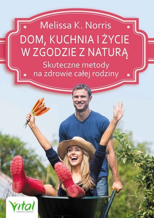 okładka Dom, kuchnia i życie w zgodzie z naturą Skuteczne metody na zdrowie całej rodziny książka | Melissa K. Norris