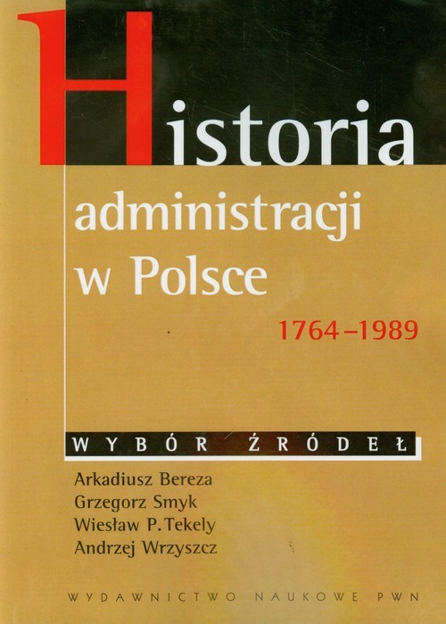 okładka Historia administracji w Polsce 1764-1989 książka | Arkadiusz Bereza, Grzegorz Smyk, Wiesław P. Tekely