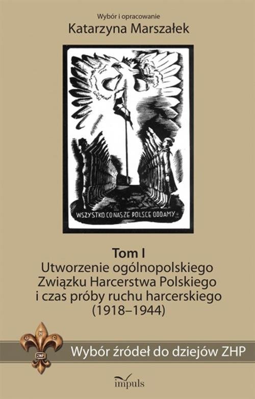 okładka Wybór źródeł do dziejów ZHP Tom 1 Utworzenie ogólnopolskiego Związku Harcerstwa Polskiego i czas próby ruchu harcerskiego (1918-1944) książka | Marszałek Katarzyna