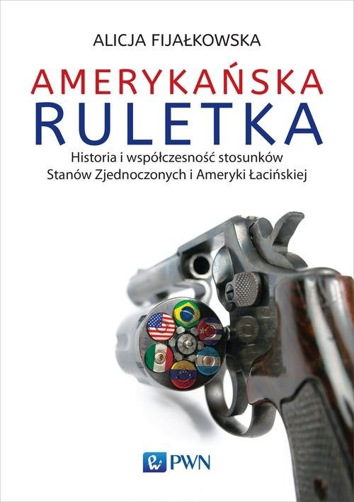 okładka Amerykańska ruletka Historia i współczesność stosunków Zjednoczonych i Ameryki Łacińskiej książka | Alicja Fijałkowska