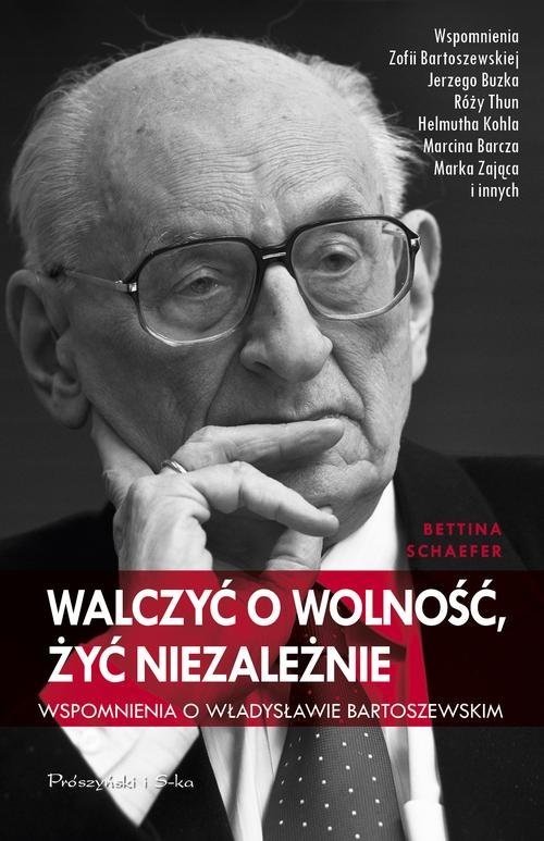 okładka Walczyć o wolność, żyć niezależnie. Wspomnienia o Władysławie Bartoszewskim książka | Bettina Schaefer