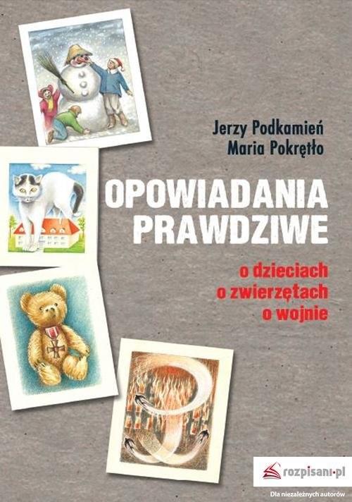 okładka Opowiadania prawdziwe O dzieciach, o zwierzętach, o wojnie książka | Jerzy Podkamień, Maria Pokrętło