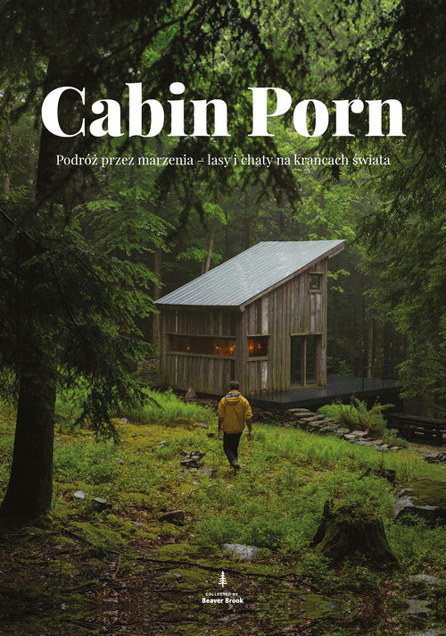 okładka Cabin Porn Podróż przez marzenia - lasy i chaty na krańcach świata książka | Zach Klain, Steven Leckart