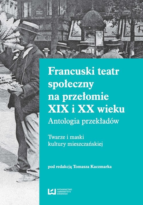 okładka Francuski teatr społeczny na przełomie XIX i XX wieku Antologia przekładów. Twarze i maski kultury mieszczańskiej książka