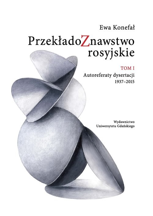 okładka Przekładoznawstwo rosyjskie Tom 1 Autoreferaty dysertacji 1937-2015 książka | Ewa Konefał