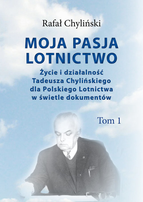 okładka Moja pasja lotnictwo Życie i działaność Tadeusza Chylińskiego dla Polskiego Lotnictwa w świetle dokumentów książka | Rafał Chyliński