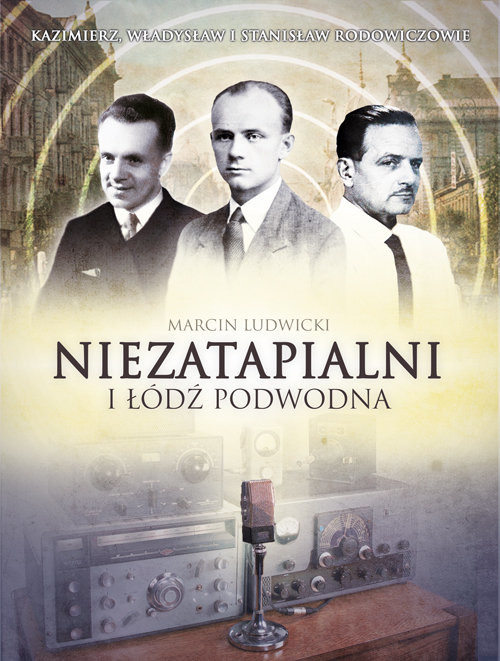 okładka Niezatapialni i łódź podwodna Kazimierz, Władysław I Stanisław Rodowiczowie książka | Marcin Ludwicki