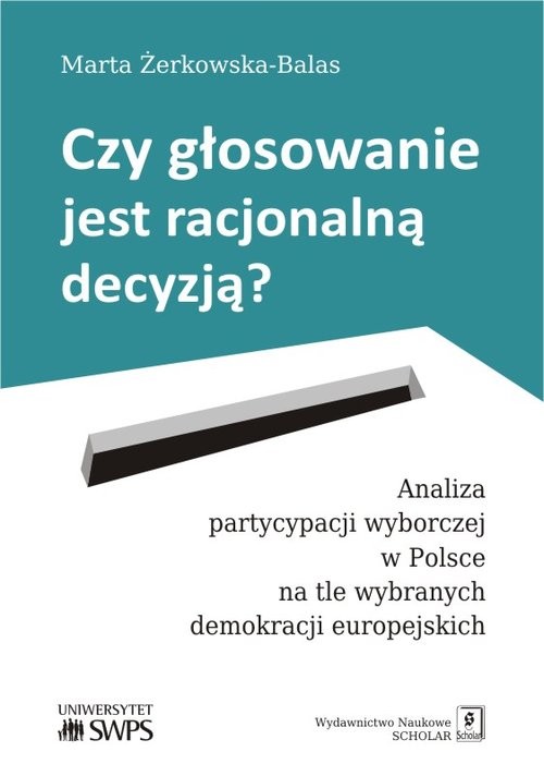 okładka Czy głosowanie jest racjonalną decyzją? Analiza partycypacji wyborczej w Polsce na tle wybranych demokracji europejskich książka | Marta Żerkowska-Balas