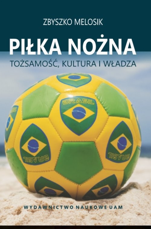 okładka Piłka nożna Tożsamość, kultura i władza książka | Zbyszko Melosik
