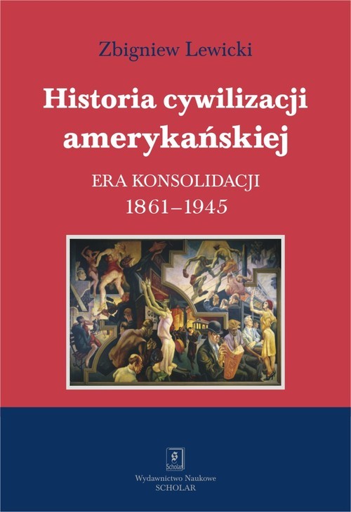 okładka Historia cywilizacji amerykańskiej Tom 3 Era konsolidacji 1861-1945 książka | Zbigniew Lewicki
