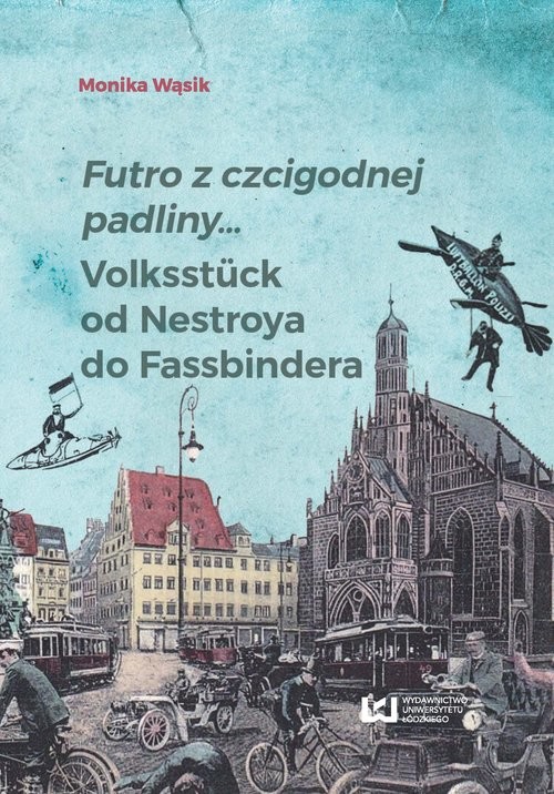 okładka Futro z czcigodnej padliny... Volkstück od Nestroya do Fassbindera książka | Monika Wąsik