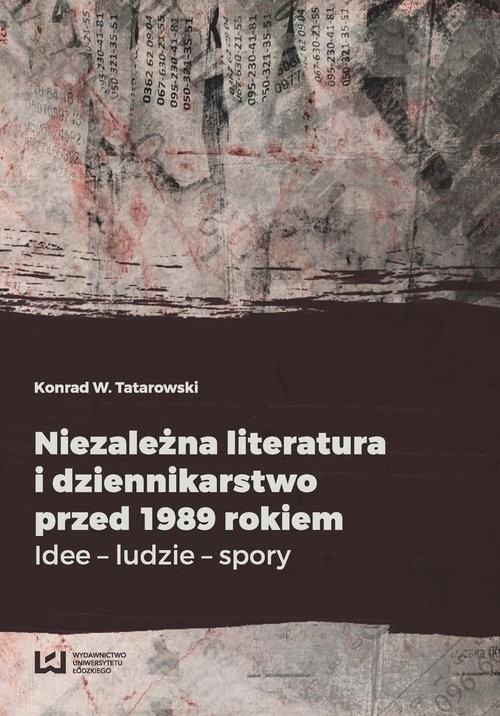okładka Niezależna literatura i dziennikarstwo przed 1989 rokiem Idee - ludzie - spory książka | Konrad W. Tatarowski