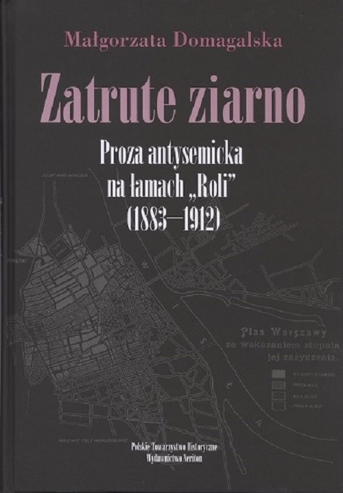okładka Zatrute ziarno Proza antysemicka na łamach "Roli" (1883-1912) książka | Domagalska Małgorzata