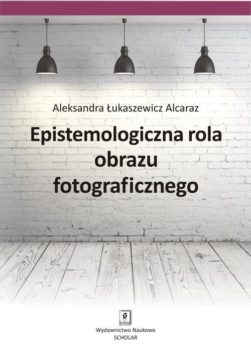 okładka Epistemologiczna rola obrazu fotograficznego książka | Aleksandra Łukaszewicz Alcaraz
