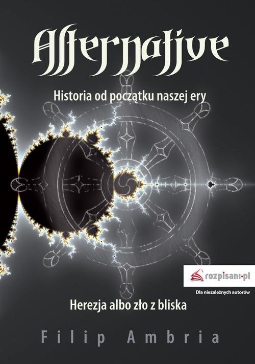 okładka Alternative Historia od początku naszej ery. Herezja albo zło z bliska książka | Ambria Filip