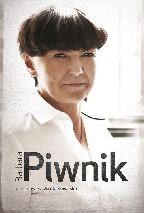 okładka Barbara Piwnik w rozmowie z Dorotą Kowalską książka | Dorota Kowalska