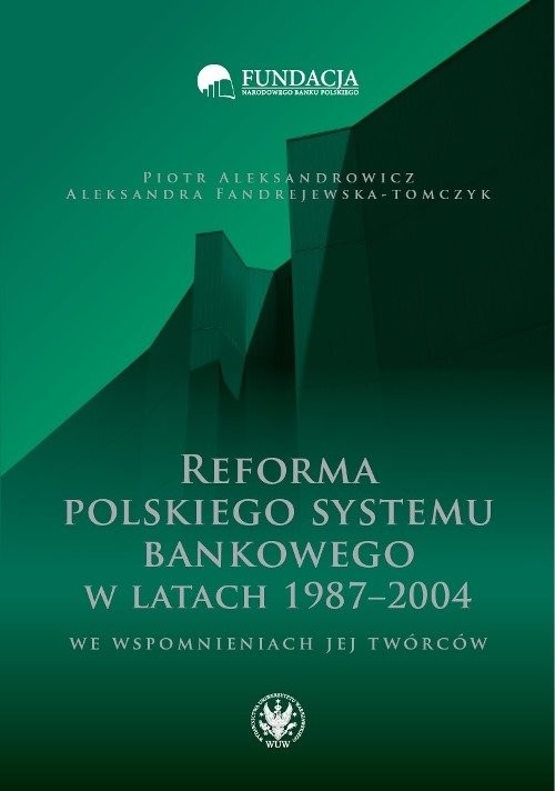 okładka Reforma polskiego systemu bankowego w latach 1987-2004 we wspomnieniach jej twórców książka | Piotr Aleksandrowicz, Aleksandra Fandrejewska-Tomczyk